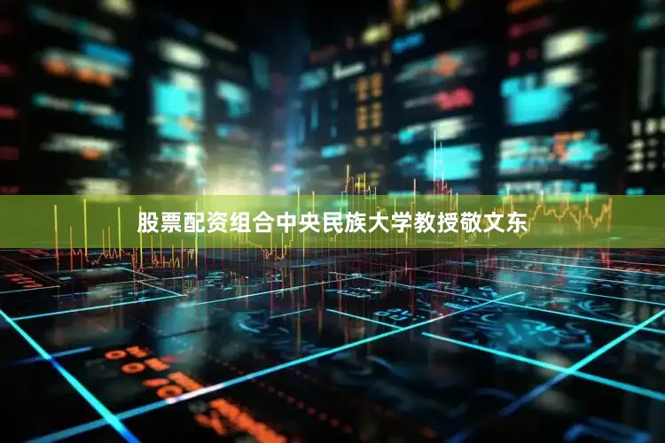 股票配资组合中央民族大学教授敬文东