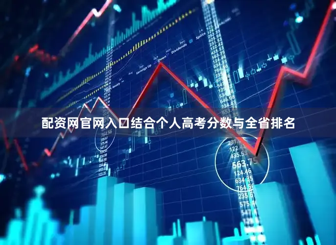 配资网官网入口结合个人高考分数与全省排名