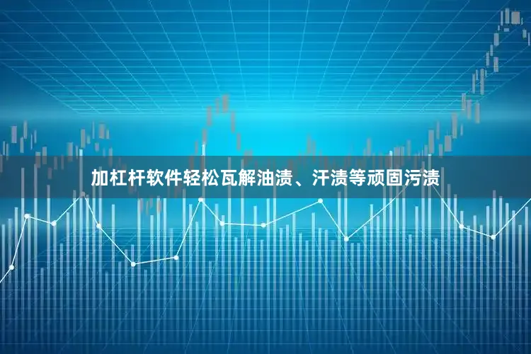 加杠杆软件轻松瓦解油渍、汗渍等顽固污渍