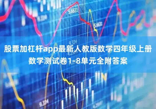 股票加杠杆app最新人教版数学四年级上册数学测试卷1-8单元全附答案