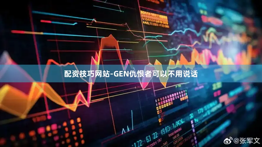 配资技巧网站-GEN仇恨者可以不用说话