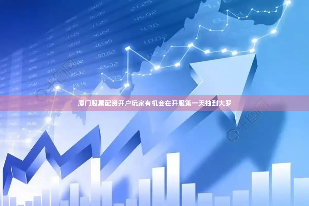 厦门股票配资开户玩家有机会在开服第一天抽到大罗