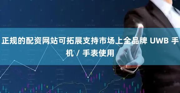 正规的配资网站可拓展支持市场上全品牌 UWB 手机 / 手表使用