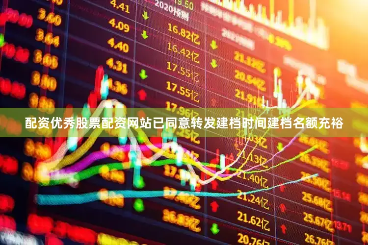 配资优秀股票配资网站已同意转发建档时间建档名额充裕